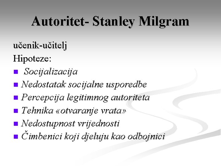 Autoritet- Stanley Milgram učenik-učitelj Hipoteze: n Socijalizacija n Nedostatak socijalne usporedbe n Percepcija legitimnog