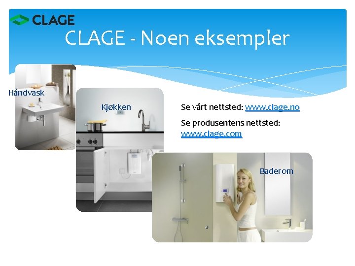 CLAGE - Noen eksempler Håndvask Kjøkken Se vårt nettsted: www. clage. no Se produsentens