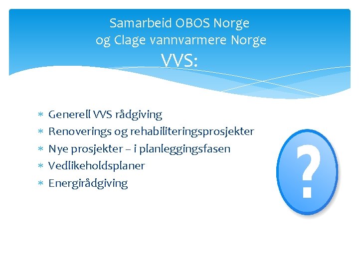 Samarbeid OBOS Norge og Clage vannvarmere Norge VVS: Generell VVS rådgiving Renoverings og rehabiliteringsprosjekter