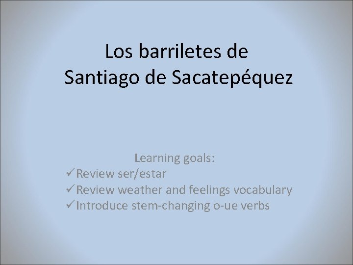 Los barriletes de Santiago de Sacatepéquez Learning goals: üReview ser/estar üReview weather and feelings
