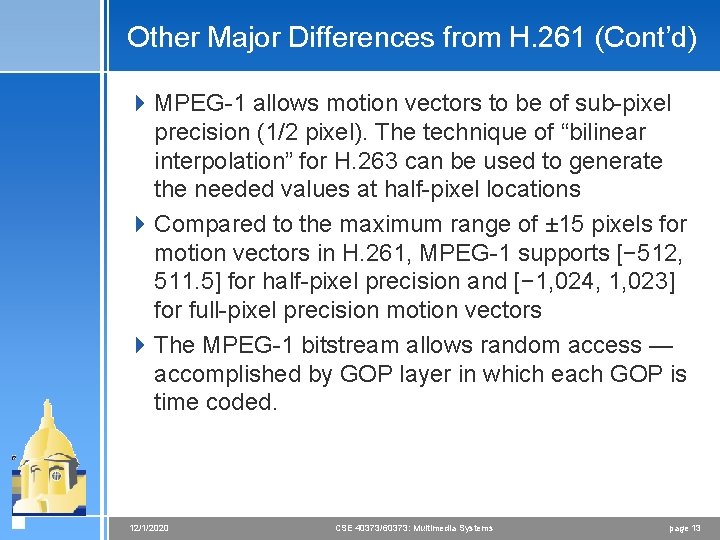 Other Major Differences from H. 261 (Cont’d) 4 MPEG-1 allows motion vectors to be