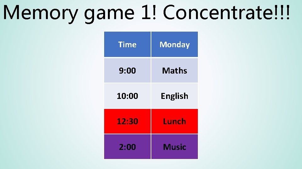 Memory game 1! Concentrate!!! Time Monday 9: 00 Maths 10: 00 English 12: 30 Memory game 1! Concentrate!!! Time Monday 9: 00 Maths 10: 00 English 12: 30