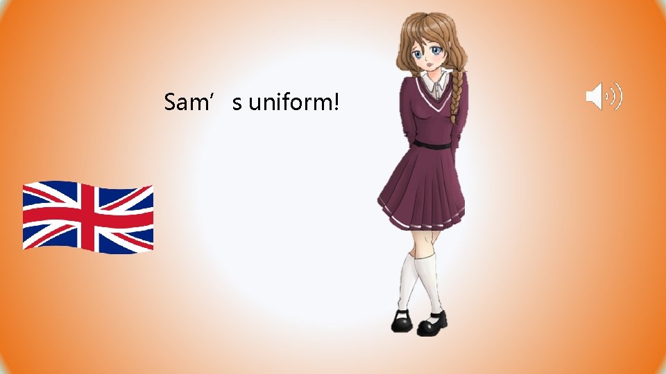 Sam’s uniform! Sam’s uniform!