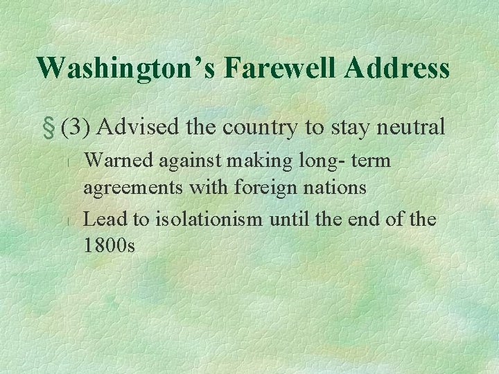 Washington’s Farewell Address § (3) Advised the country to stay neutral l l Warned