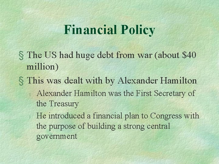 Financial Policy § The US had huge debt from war (about $40 million) §