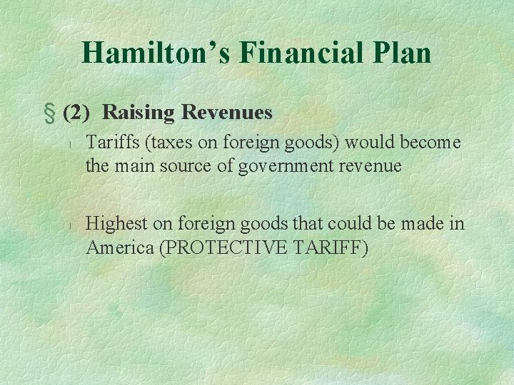 Hamilton’s Financial Plan § (2) Raising Revenues l l Tariffs (taxes on foreign goods)