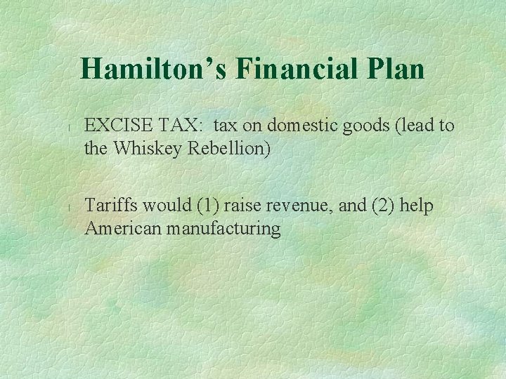 Hamilton’s Financial Plan l l EXCISE TAX: tax on domestic goods (lead to the