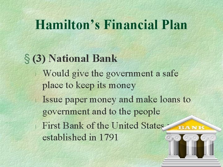 Hamilton’s Financial Plan § (3) National Bank l l l Would give the government