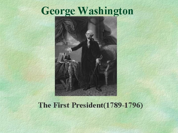 George Washington The First President(1789 -1796) 