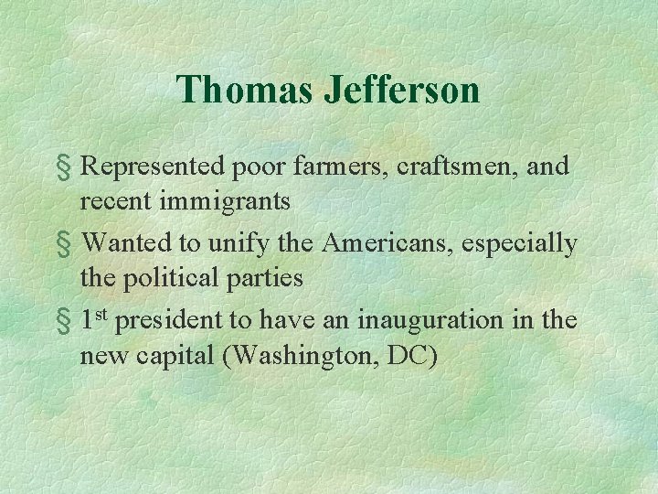 Thomas Jefferson § Represented poor farmers, craftsmen, and recent immigrants § Wanted to unify