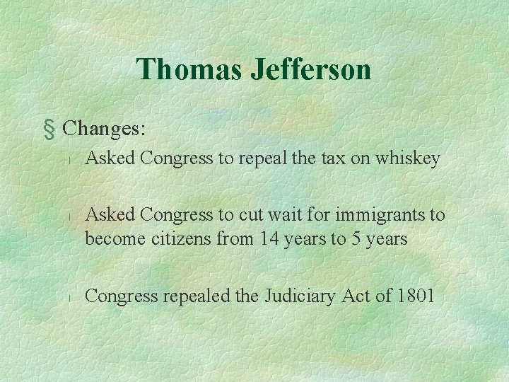 Thomas Jefferson § Changes: l l l Asked Congress to repeal the tax on