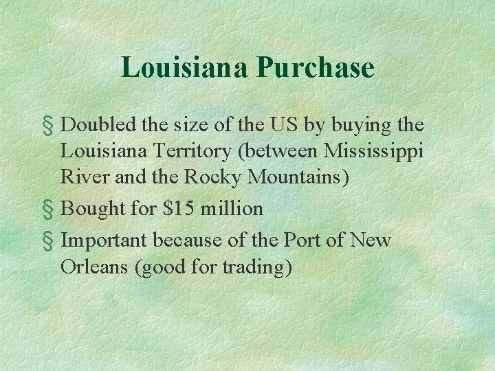 Louisiana Purchase § Doubled the size of the US by buying the Louisiana Territory