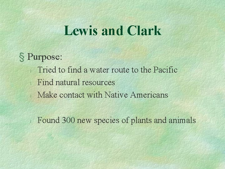 Lewis and Clark § Purpose: l Tried to find a water route to the