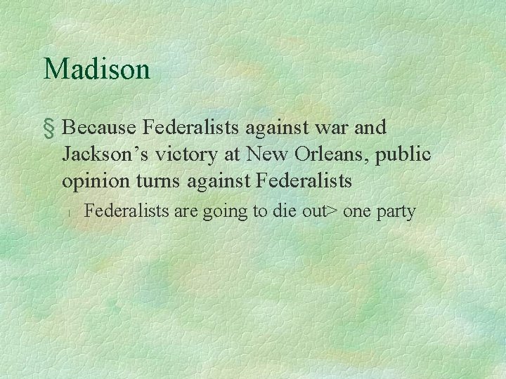 Madison § Because Federalists against war and Jackson’s victory at New Orleans, public opinion