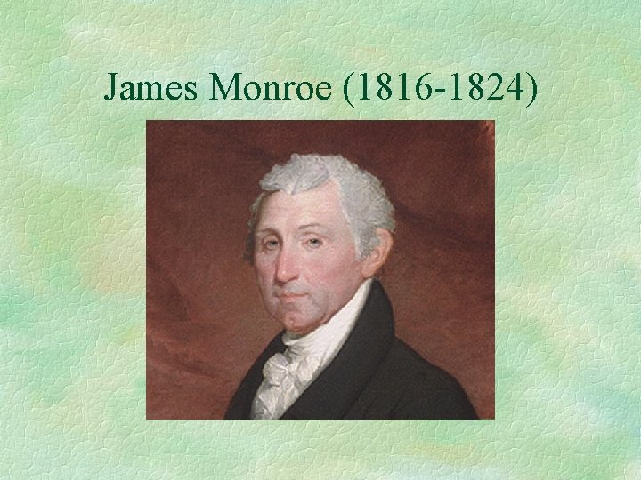 James Monroe (1816 -1824) 