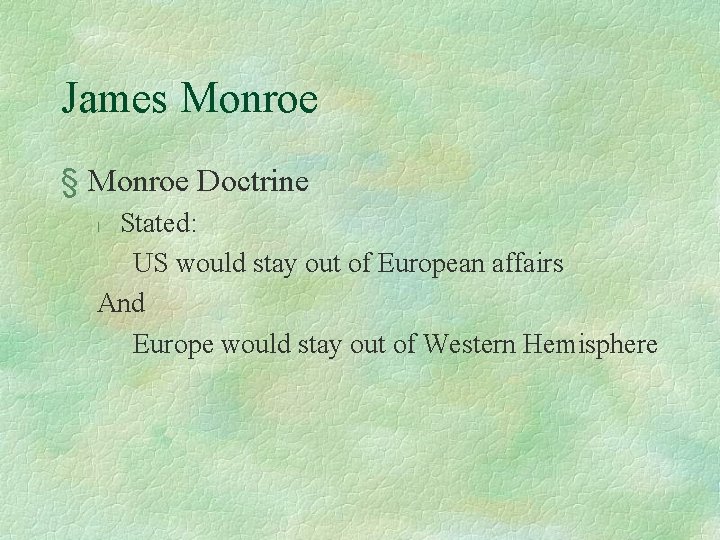 James Monroe § Monroe Doctrine Stated: US would stay out of European affairs And