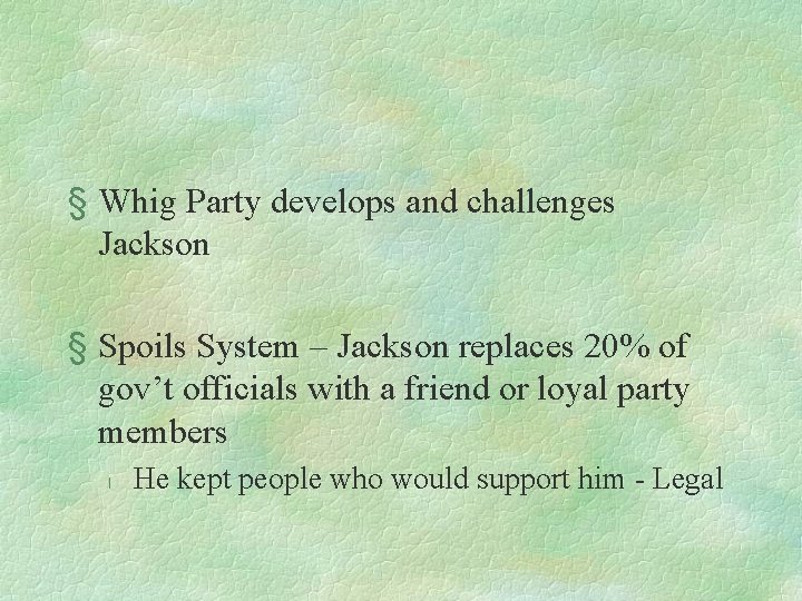 § Whig Party develops and challenges Jackson § Spoils System – Jackson replaces 20%