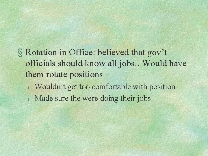 § Rotation in Office: believed that gov’t officials should know all jobs. . Would