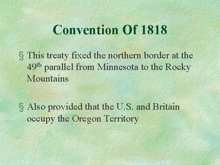 Convention Of 1818 § This treaty fixed the northern border at the 49 th