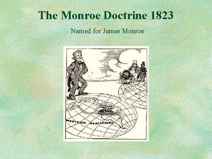 The Monroe Doctrine 1823 Named for James Monroe 