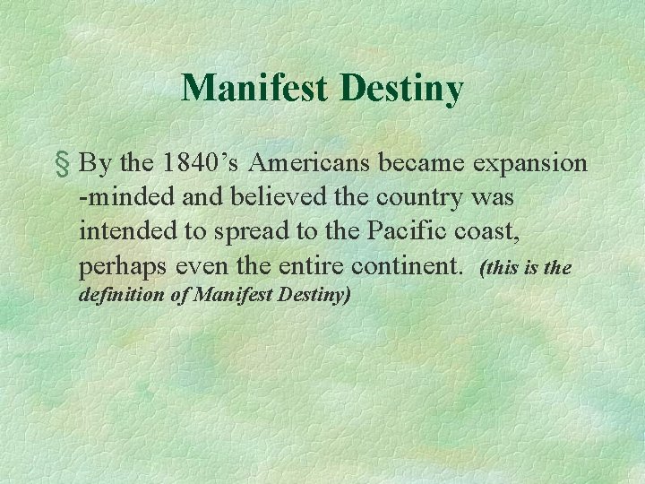 Manifest Destiny § By the 1840’s Americans became expansion -minded and believed the country