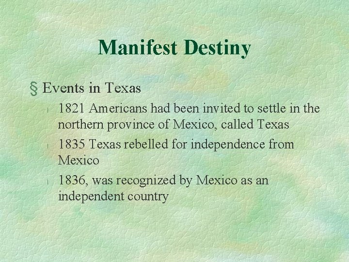 Manifest Destiny § Events in Texas l l l 1821 Americans had been invited