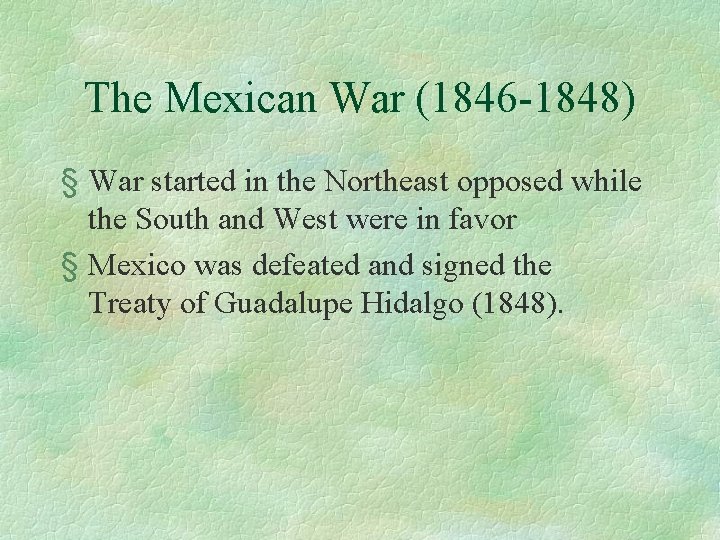 The Mexican War (1846 -1848) § War started in the Northeast opposed while the