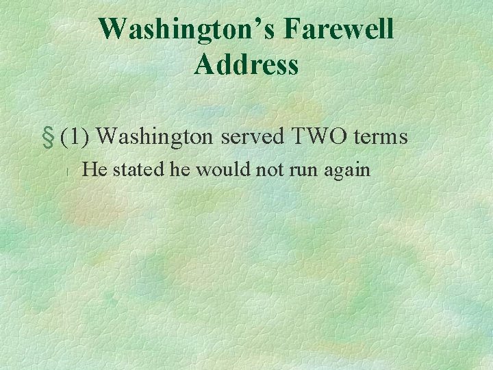 Washington’s Farewell Address § (1) Washington served TWO terms l He stated he would