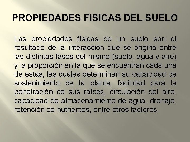 PROPIEDADES FISICAS DEL SUELO Las propiedades físicas de un suelo son el resultado de