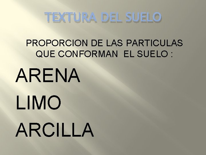 TEXTURA DEL SUELO PROPORCION DE LAS PARTICULAS QUE CONFORMAN EL SUELO : ARENA LIMO