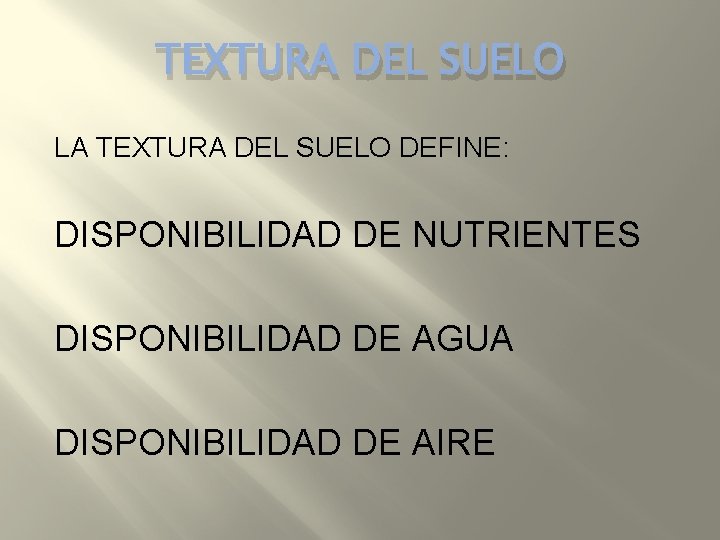 TEXTURA DEL SUELO LA TEXTURA DEL SUELO DEFINE: DISPONIBILIDAD DE NUTRIENTES DISPONIBILIDAD DE AGUA