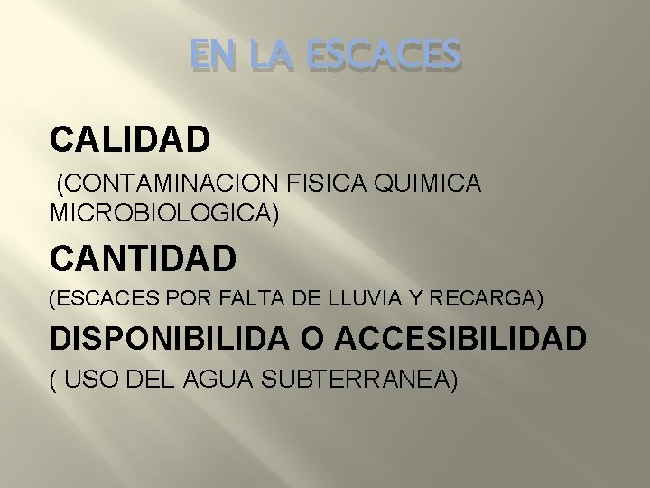 EN LA ESCACES CALIDAD (CONTAMINACION FISICA QUIMICA MICROBIOLOGICA) CANTIDAD (ESCACES POR FALTA DE LLUVIA