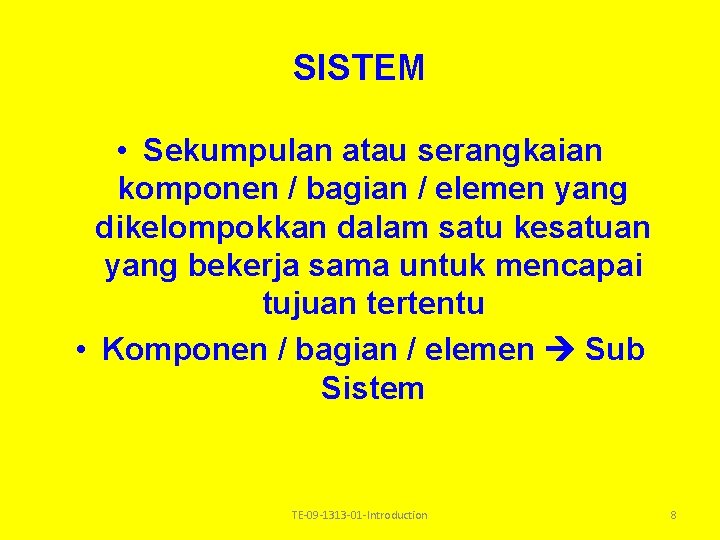 SISTEM • Sekumpulan atau serangkaian komponen / bagian / elemen yang dikelompokkan dalam satu SISTEM • Sekumpulan atau serangkaian komponen / bagian / elemen yang dikelompokkan dalam satu