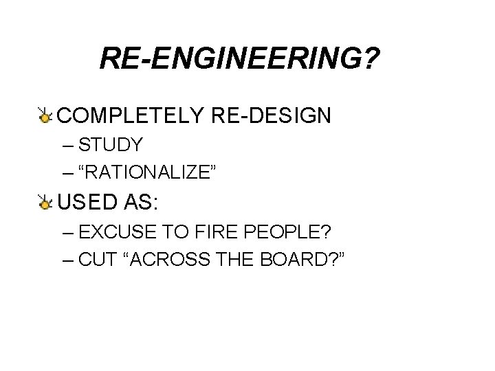 RE-ENGINEERING? COMPLETELY RE-DESIGN – STUDY – “RATIONALIZE” USED AS: – EXCUSE TO FIRE PEOPLE?