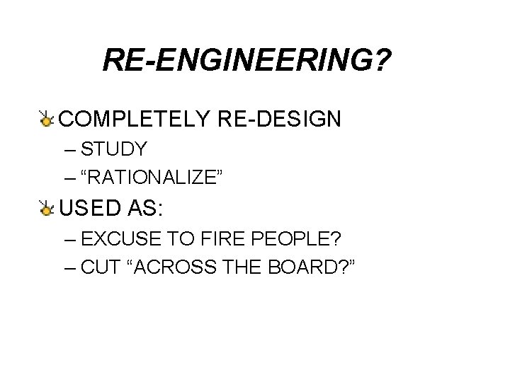 RE-ENGINEERING? COMPLETELY RE-DESIGN – STUDY – “RATIONALIZE” USED AS: – EXCUSE TO FIRE PEOPLE?