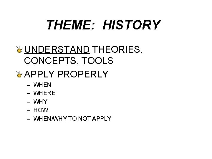 THEME: HISTORY UNDERSTAND THEORIES, CONCEPTS, TOOLS APPLY PROPERLY – – – WHEN WHERE WHY