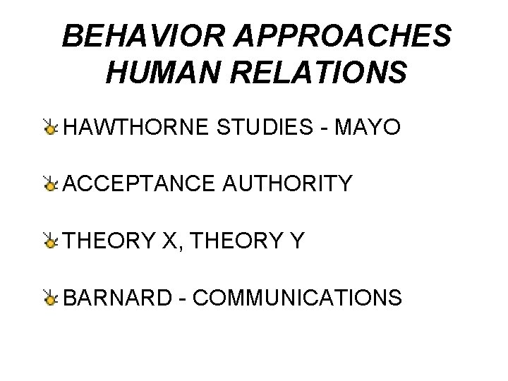 BEHAVIOR APPROACHES HUMAN RELATIONS HAWTHORNE STUDIES - MAYO ACCEPTANCE AUTHORITY THEORY X, THEORY Y