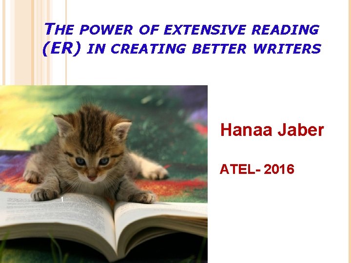 THE POWER OF EXTENSIVE READING (ER) IN CREATING BETTER WRITERS Hanaa Jaber ATEL- 2016