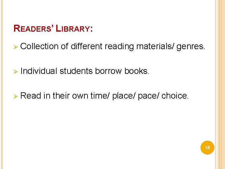 READERS’ LIBRARY: Ø Collection of different reading materials/ genres. Ø Individual students borrow books.