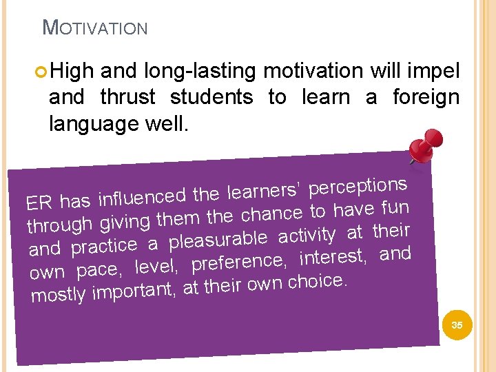 MOTIVATION High and long-lasting motivation will impel and thrust students to learn a foreign