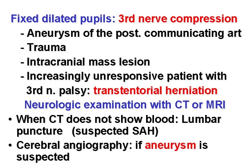 Fixed dilated pupils: 3 rd nerve compression - Aneurysm of the post. communicating art