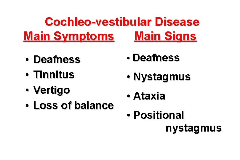 Cochleo-vestibular Disease Main Symptoms Main Signs • • Deafness Tinnitus Vertigo Loss of balance