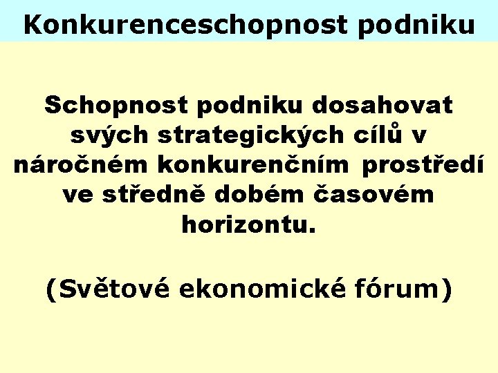 Konkurenceschopnost podniku Schopnost podniku dosahovat svých strategických cílů v náročném konkurenčním prostředí ve středně