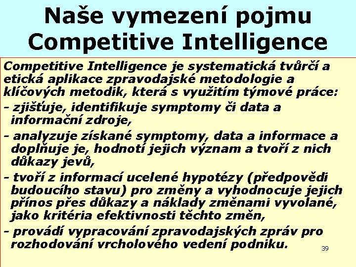 Naše vymezení pojmu Competitive Intelligence je systematická tvůrčí a etická aplikace zpravodajské metodologie a