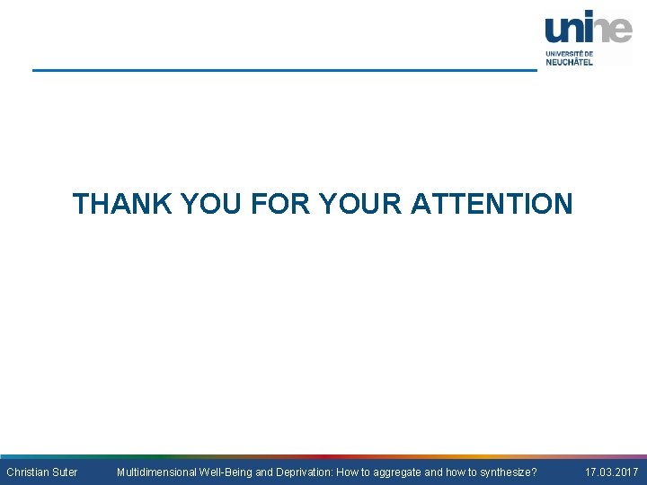 THANK YOU FOR YOUR ATTENTION Christian Suter Multidimensional Well-Being and Deprivation: How to aggregate