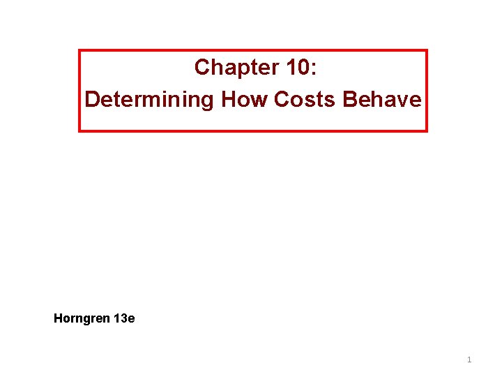  Chapter 10: Determining How Costs Behave Horngren 13 e 1 