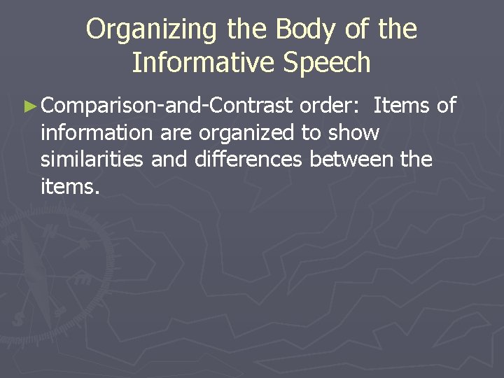 Organizing the Body of the Informative Speech ► Comparison-and-Contrast order: Items of information are