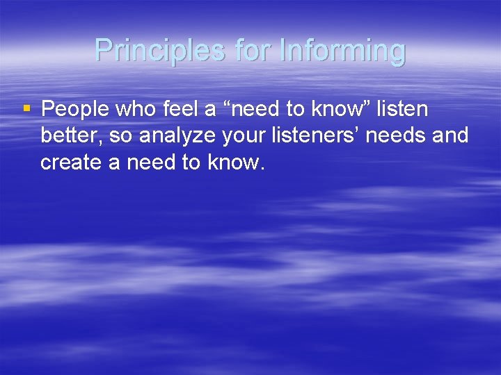 Principles for Informing § People who feel a “need to know” listen better, so