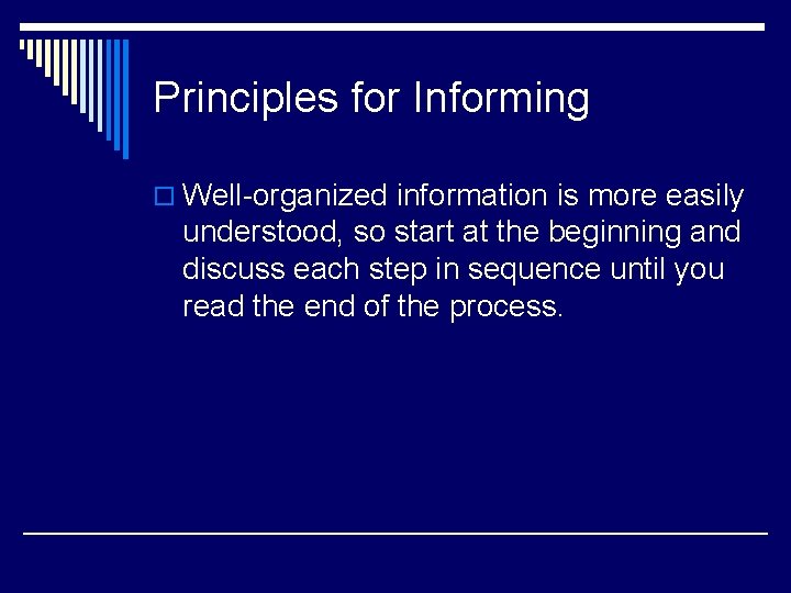 Principles for Informing o Well-organized information is more easily understood, so start at the