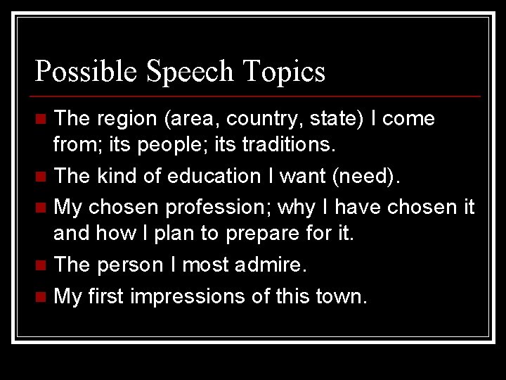 Possible Speech Topics The region (area, country, state) I come from; its people; its